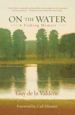 On the Water: A Fishing Memoir by Guy de la Valdene