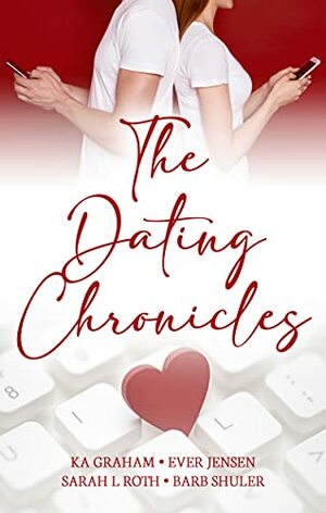 The Dating Chronicles Anthology by Ever Jensen, K.A. Graham, Sarah L. Roth, Barb Shuler
