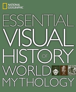 National Geographic Essential Visual History of World Mythology by National Geographic