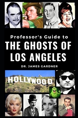 Professor's Guide to the Ghosts of Los Angeles by James Gardner