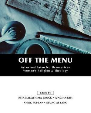 Off the Menu: Asian and Asian North American Women's Religion and Theology by Rita Nakashima Brock, Kwok Pui-Lan