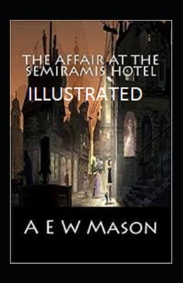 The Affair at the Semiramis Hotel Illustrated by A.E.W. Mason