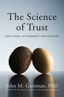The Science of Trust: Emotional Attunement for Couples by John Gottman
