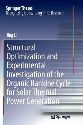 Structural Optimization and Experimental Investigation of the Organic Rankine Cycle for Solar Thermal Power Generation by Jing Li