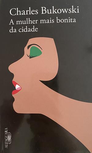 A Mulher Mais Bonita da Cidade by Charles Bukowski