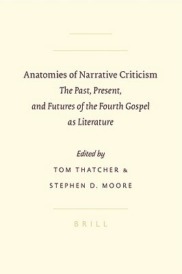 Anatomies of Narrative Criticism: The Past, Present, and Futures of the Fourth Gospel as Literature by 