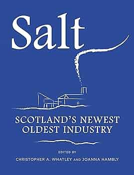 Salt: Scotland's Newest Oldest Industry by Joanna Hambly, Christopher A. Whatley