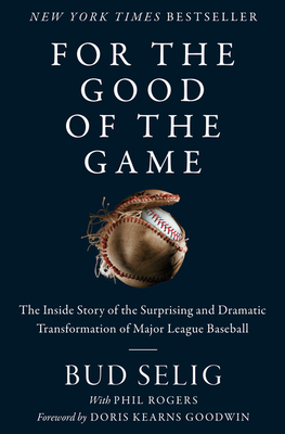 For the Good of the Game: The Inside Story of the Surprising and Dramatic Transformation of Major League Baseball by Bud Selig