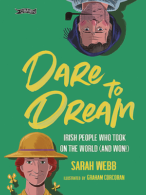 Dare to Dream: Irish People Who Took on the World (and Won!) by Sarah Webb