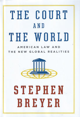 The Court and the World: American Law and the New Global Realities by Stephen G. Breyer
