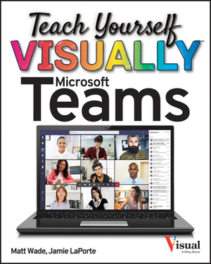 Teach Yourself Visually Microsoft Teams by Matt Wade, Jamie Laporte