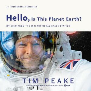 Hello, Is This Planet Earth?: My View from the International Space Station by Tim Peake