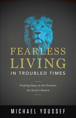 Fearless Living in Troubled Times: Finding Hope in the Promise of Christ's Return by Michael Youssef