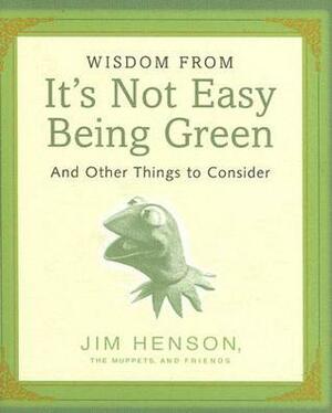 Wisdom from It's Not Easy Being Green and Other Things to Consider by Jim Henson
