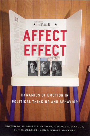 The Affect Effect: Dynamics of Emotion in Political Thinking and Behavior by W. Russell Neuman, Michael MacKuen, George E. Marcus