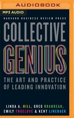 Collective Genius: The Art and Practice of Leading Innovation by Linda A. Hill, Greg Brandeau, Emily Truelove