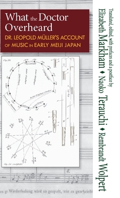 What the Doctor Overheard: Dr. Leopold Müller's Account of Music in Early Meiji Japan by 