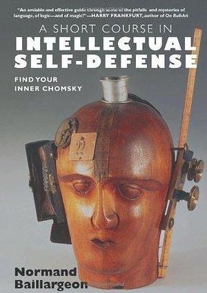 A Short Course in Intellectual Self Defense: Find Your Inner Chomsky by Normand Baillargeon, Andrea Schmidt
