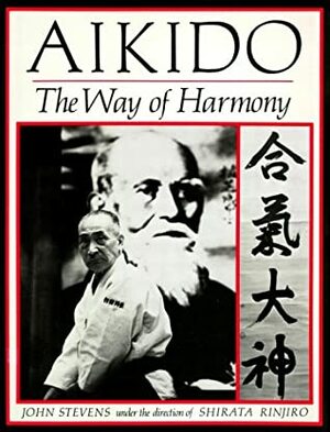 Aikido: The Way of Harmony by John Stevens, Shirata Rinjiro