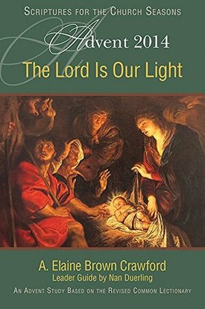 The Lord Is Our Light: An Advent Study Based on the Revised Common Lectionary (Scriptures for the Church Seasons) by Nan Duerling, A. Elaine Brown Crawford