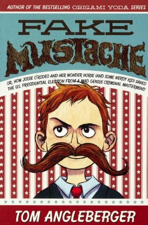 Fake Mustache: Or, How Jodie O'Rodeo and Her Wonder Horse (and Some Nerdy Kid Saved the U.S. Presidential Election from a Mad Genius Criminal MasterMind by Tom Angleberger, Jen Wang