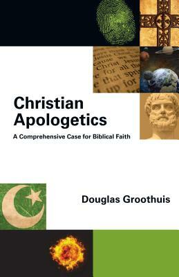 Christian Apologetics: A Comprehensive Case for Biblical Faith by Douglas Groothuis