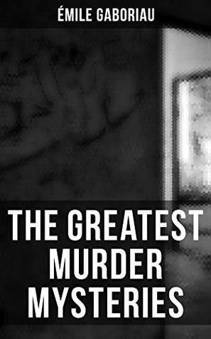 The Greatest Murder Mysteries of Émile Gaboriau: Monsieur Lecoq, The Honor of the Name, The Widow Lerouge, The Mystery of Orcival, Caught in the Net, The ... The Clique of Gold, Other People's Money… by George A. O. Ernst, F. Williams, Émile Gaboriau