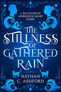 The Stillness of Gathered Rain by Nathan C. Ashford