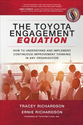 The Toyota Engagement Equation: How to Understand and Implement Continuous Improvement Thinking in Any Organization by Ernie Richardson, Tracey Richardson