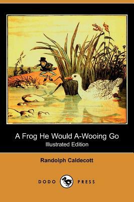 A Frog He Would A-Wooing Go (Illustrated Edition) (Dodo Press) by Randolph Caldecott