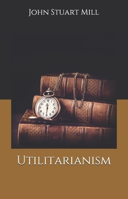 Utilitarianism by John Stuart Mill