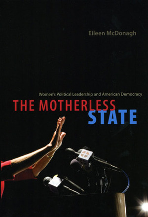 The Motherless State: Women's Political Leadership and American Democracy by Eileen McDonagh