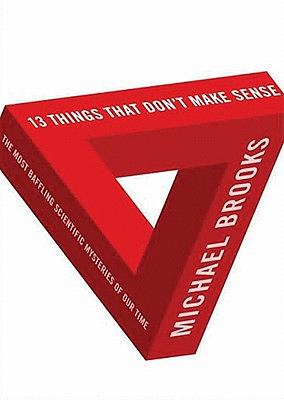 13 Things That Don't Make Sense: The Most Intriguing Scientific Mysteries of Our Time by Michael Brooks