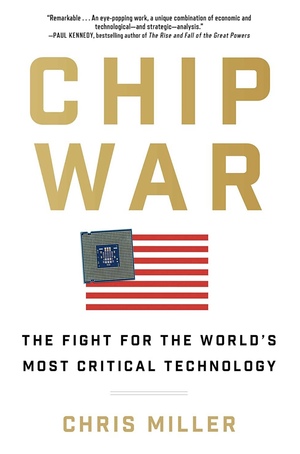 Chip War: The fight for the world's most critical technology by Chris Miller