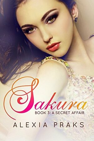 Sakura: A Secret Affair by Alexia Praks