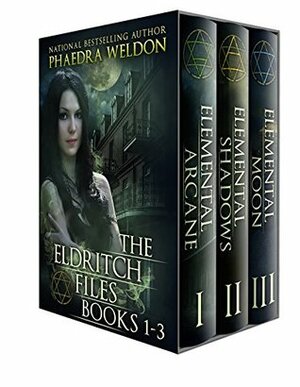 The Eldritch Files Series, Books 1-3: Elemental Arcane, Elemental Shadows, Elemental Moon by Phaedra Weldon