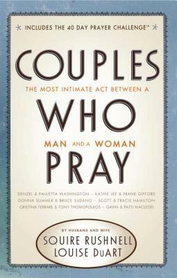 Couples Who Pray: The Most Intimate Act Between a Man and a Woman by Squire Rushnell, Louise Duart