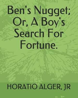 Ben's Nugget; Or, a Boy's Search for Fortune. by Horatio Alger