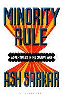 Minority Rule: Adventures in the Culture War by Ash Sarkar