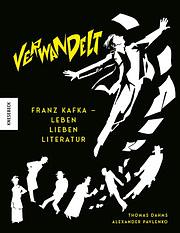 Verwandelt: Franz Kafka - Leben Lieben Literatur by Alexander Pavlenko, Thomas Dahms