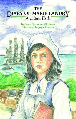 The Diary of Marie Landry: Acadian Exile by Stacy Demoran Allbritton