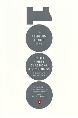 The Penguin Guide to the 1000 Finest Classical Recordings: The Must-Have CDs and DVDs by Ivan March, Paul Czajkowski, Edward Greenfield, Robert Layton, Robert Layton