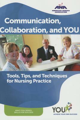 Communication, Collaboration, and You: Tools, Tips, and Techniques for Nursing Practice by Ana