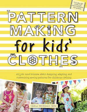 Pattern Making for Kids' Clothes: All You Need to Know about Designing, Adapting, and Customizing Sewing Patterns for Children's Clothing by Carla Hegeman Crim