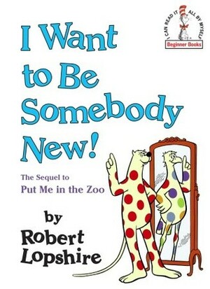 I Want to Be Somebody New! by Robert Lopshire