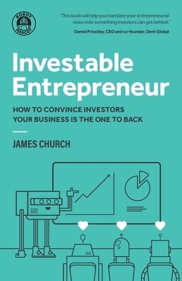 Investable Entrepreneur: How to convince investors your business is the one to back by James Church