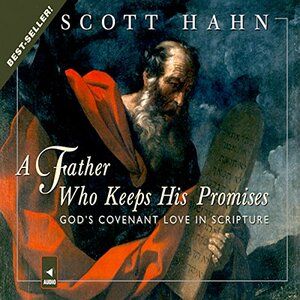 A Father Who Keeps His Promises: God's Covenant Love in Scripture by Scott Hahn