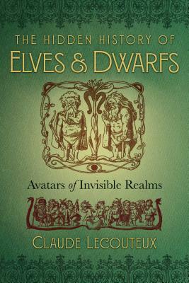 The Hidden History of Elves and Dwarfs: Avatars of Invisible Realms by Claude Lecouteux