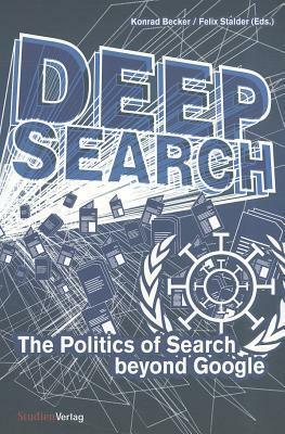 Deep Search: The Politics of Search Beyond Google by Felix Stalder, Konrad Becker