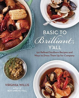 Basic to Brilliant, Y'All: 150 Refined Southern Recipes and Ways to Dress Them Up for Company [a Cookbook] by Virginia Willis
